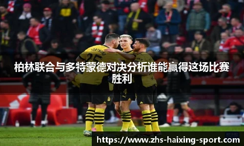 柏林联合与多特蒙德对决分析谁能赢得这场比赛胜利