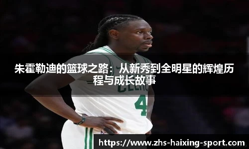 朱霍勒迪的篮球之路：从新秀到全明星的辉煌历程与成长故事