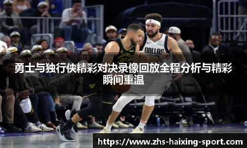 勇士与独行侠精彩对决录像回放全程分析与精彩瞬间重温