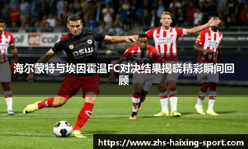 海尔蒙特与埃因霍温FC对决结果揭晓精彩瞬间回顾