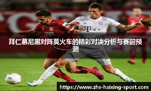 拜仁慕尼黑对阵莫火车的精彩对决分析与赛前预测